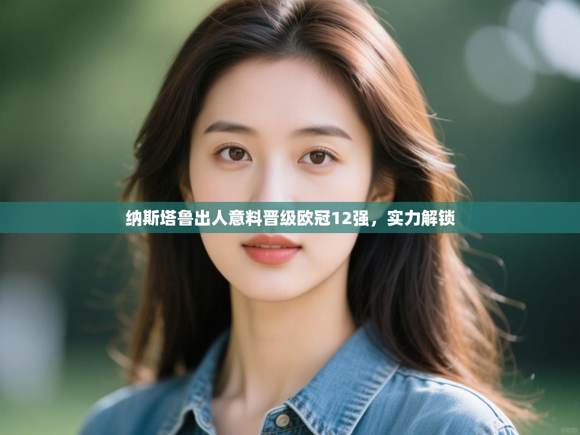 纳斯塔鲁出人意料晋级欧冠12强，实力解锁  第1张