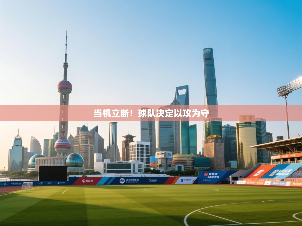 当机立断！球队决定以攻为守  第2张