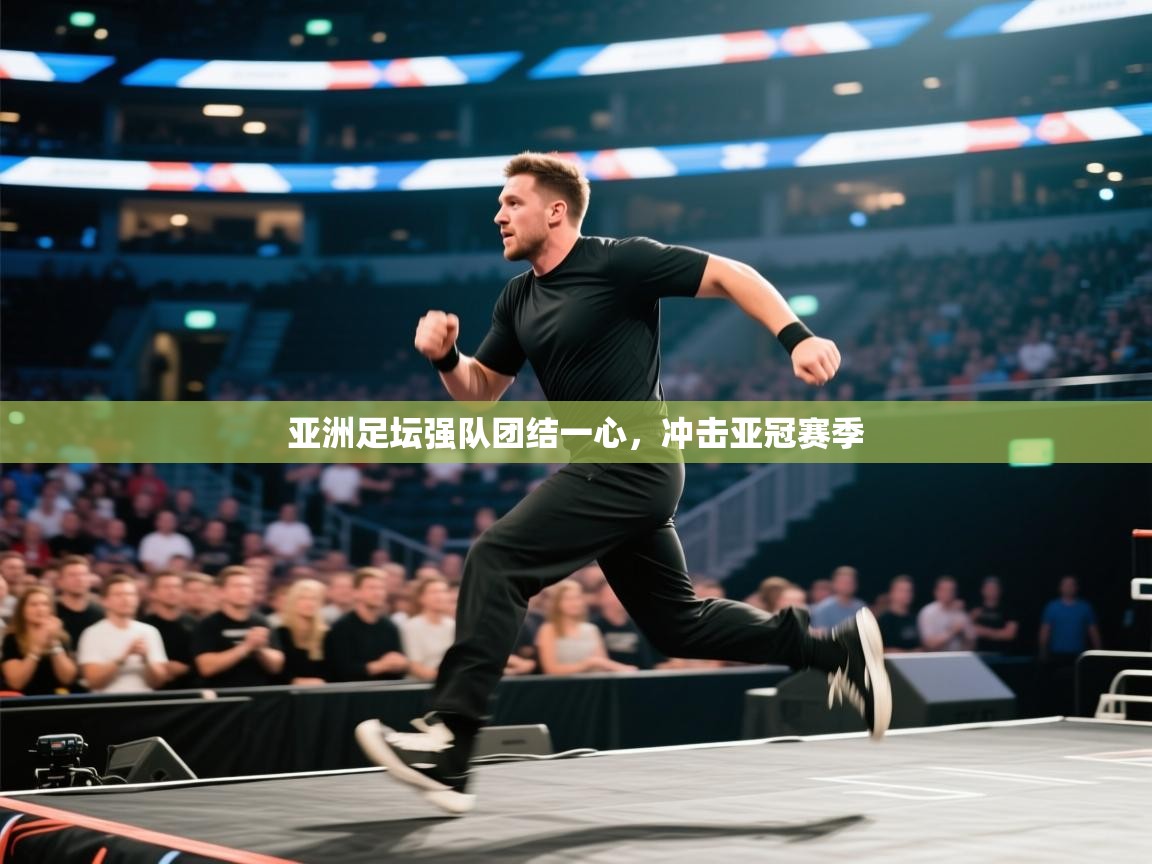 亚洲足坛强队团结一心，冲击亚冠赛季