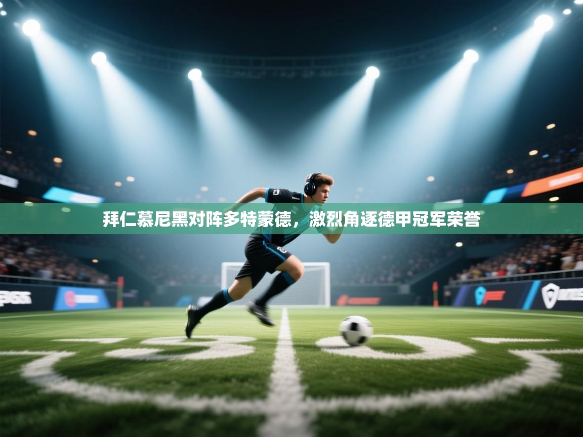 拜仁慕尼黑对阵多特蒙德，激烈角逐德甲冠军荣誉  第1张