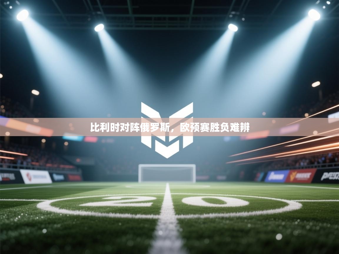 比利时对阵俄罗斯，欧预赛胜负难辨