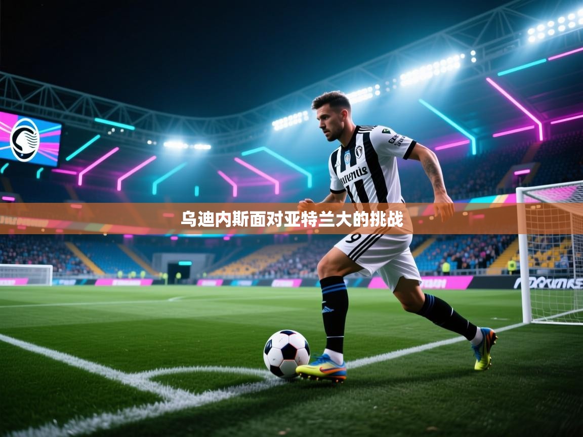 乌迪内斯面对亚特兰大的挑战